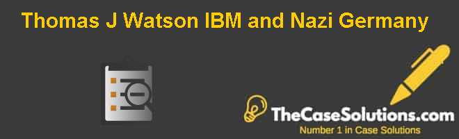 Thomas J. Watson IBM and Nazi Germany Case Solution